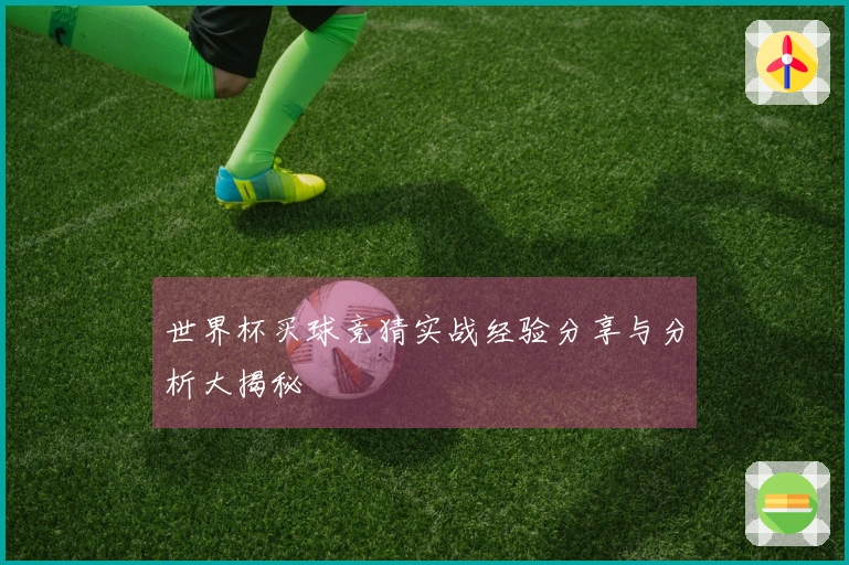 世界杯买球竞猜实战经验分享与分析大揭秘